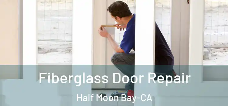 Fiberglass Door Repair Half Moon Bay-CA